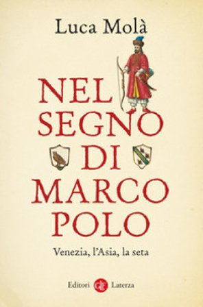 Nel segno di Marco Polo. Venezia, l'Asia, la seta Luca Molà