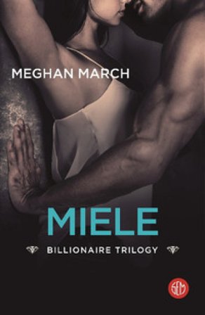 Miele. Billionaire trilogy Meghan March