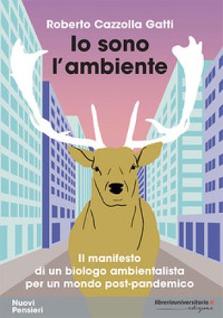 Io sono l'ambiente. Il manifesto di un biologo ambientalista per un mondo post-pandemico Roberto Cazzolla Gatti