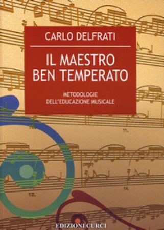 Il maestro ben temperato. Metodologie dell'educazione musicale Carlo Delfrati