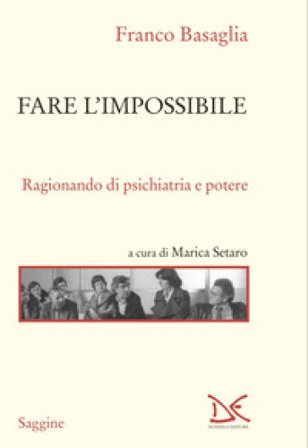 Fare l'impossibile. Ragionando di psichiatria e potere Franco Basaglia