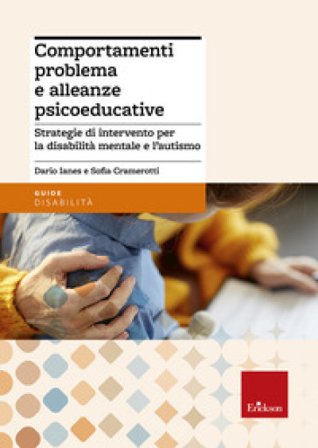 Comportamenti problema e alleanze psicoeducative. Strategie per la disabilità mentale e l'autismo Dario Ianes