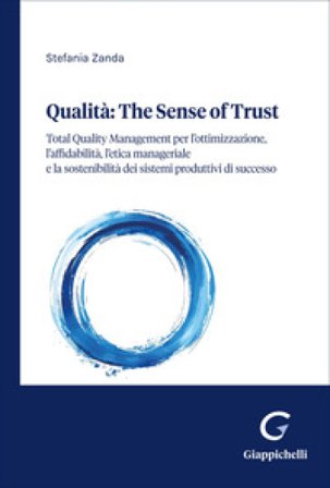 Qualità: the sense of trust. Total Quality Management per l'ottimizzazione, l'affidabilità, il comportamento etico dell'uomo e la sostenibilità dei 