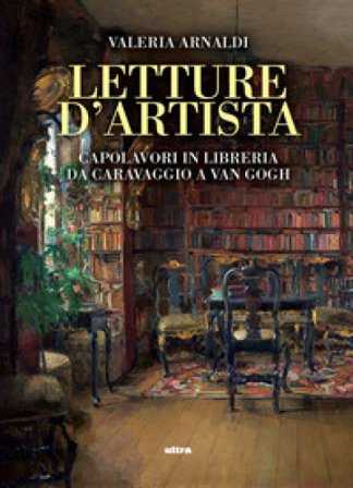 Letture d'artista. Capolavori in libreria da Caravaggio a Van Gogh Valeria Arnaldi