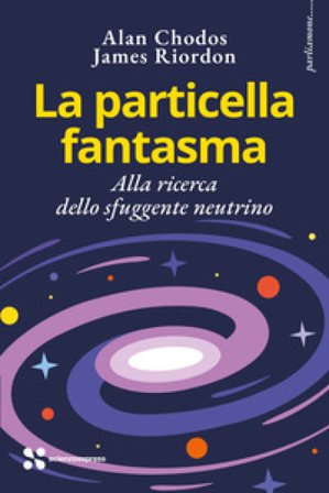 La particella fantasma. Alla ricerca dello sfuggente neutrino Alan Chodos
