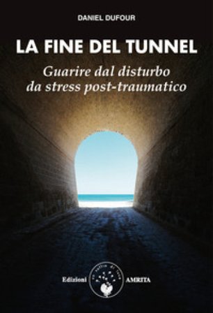 La fine del tunnel. Guarire dal disturbo da stress post-traumatico Daniel Dufour