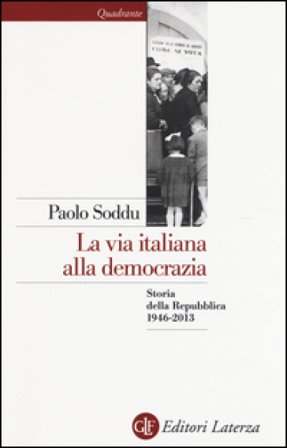 La via italiana alla democrazia. Storia della Repubblica 1946-2013 Paolo Soddu