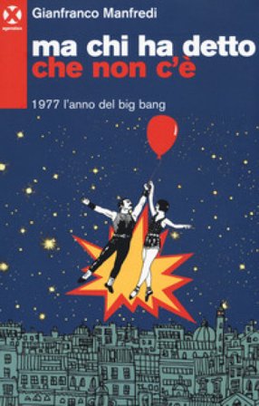 Ma chi ha detto che non c'è. 1977 l'anno del big bang Gianfranco Manfredi