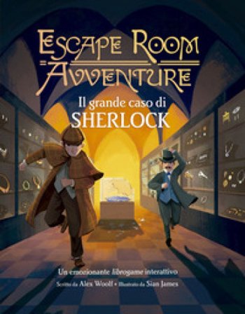 Il grande caso di Sherlock. Escape room avventure Alex Woolf
