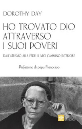 Ho trovato Dio attraverso i suoi poveri. Dall'ateismo alla fede: il mio cammino interiore Dorothy Day