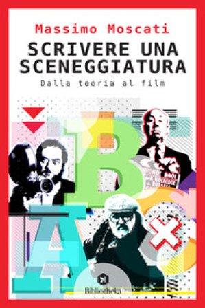 Scrivere una sceneggiatura. Dalla teoria al film Massimo Moscati