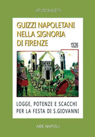 Guizzi napoletani nella signoria di Firenze. Logge, potenze e scacchi per la festa di San Giovanni del 1326 Arturo Bascetta