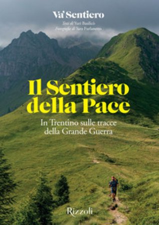 Il Sentiero della Pace. In Trentino sulle tracce della Grande Guerra Yuri Basilicò