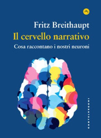 Il cervello narrativo. Cosa raccontano i nostri neuroni Breithaupt Fritz