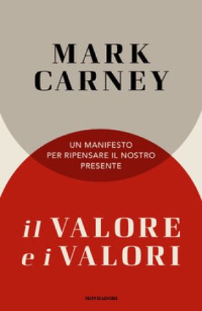Il valore e i valori. Un manifesto per ripensare il nostro presente Mark Carney