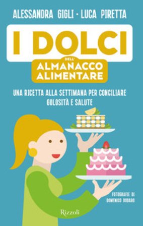 I dolci dell'almanacco alimentare. Una ricetta alla settimana per conciliare golosità e salute Alessandra Gigli