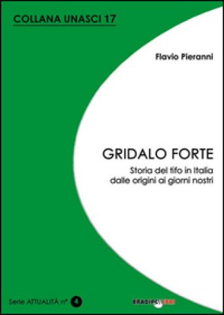 Gridalo forte. Storia del tifo in Italia dalle origini ai giorni nostri Flavio Pieranni
