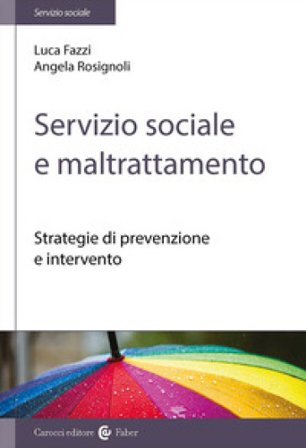 Servizio sociale e maltrattamento. Strategie di prevenzione e intervento Luca Fazzi
