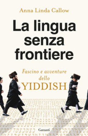 La lingua senza frontiere. Fascino e avventure dello yiddish Anna Linda Callow