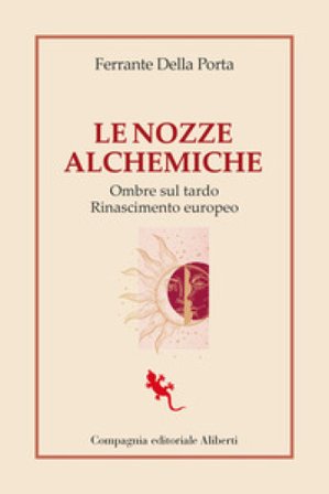 Le nozze alchemiche. Ombre sul tardo Rinascimento europeo Ferrante Della Porta