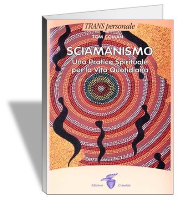 Sciamanismo. Una pratica spirituale per la vita quotidiana Tom Cowan