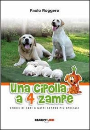 Una cipolla a 4 zampe. Storie di cani e gatti sempre più speciali Paolo Roggero