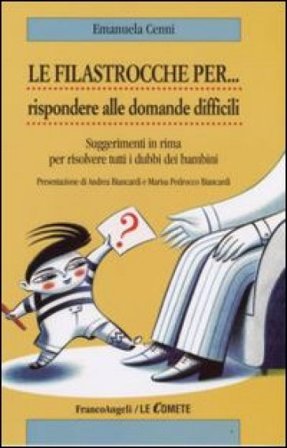 Le filastrocche per rispondere alle domande difficili. Suggerimenti in rima per risolvere tutti i dubbi dei bambini Emanuela Cenni