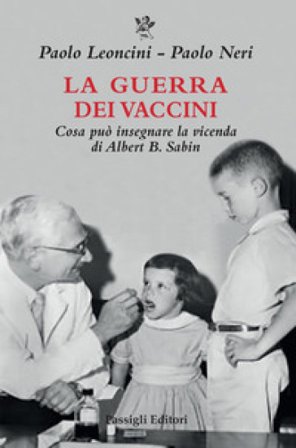 La guerra dei vaccini. Cosa può insegnare la vicenda di Albert B. Sabin Paolo Leoncini