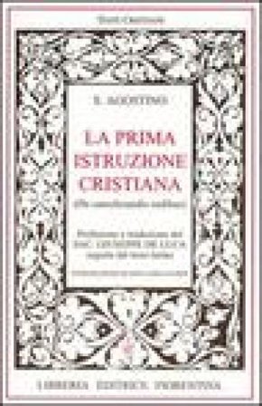 La prima istruzione cristiana. Testo latino a fronte Agostino (Sant')
