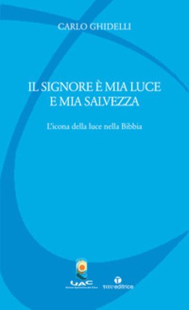 Il Signore è mia luce e mia salvezza. L'icona della luce nella Bibbia Carlo Ghidelli