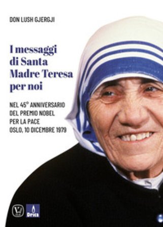 I messaggi di santa Madre Teresa per noi. Nel 45° anniversario del premio Nobel per la pace Lush Gjergji