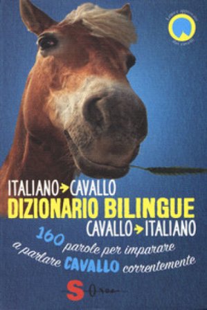 Dizionario bilingue italiano-cavallo, cavallo-italiano. 160 parole per imparare a parlare cavallo correntemente Francesco De Giorgio