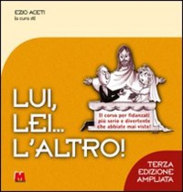 Lui, lei... l'altro! Il corso per fidanzati più serio e divertente che abbiate mai visto! Ezio Aceti