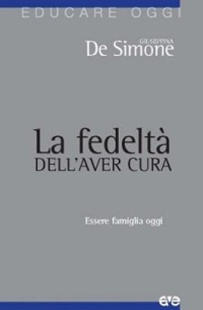 La fedeltà dell'aver cura. Essere famiglia oggi Giuseppina De Simone