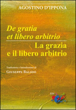De Gratia et libero arbitrio-La grazia e il libero arbitrio. Testo latino a fronte Agostino (Sant')