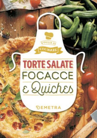Torte salate, focacce e quiches. Ediz. a colori