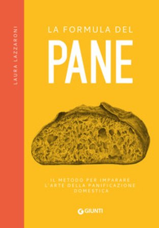 La formula del pane. Il metodo per imparare l'arte della panificazione domestica Laura Lazzaroni
