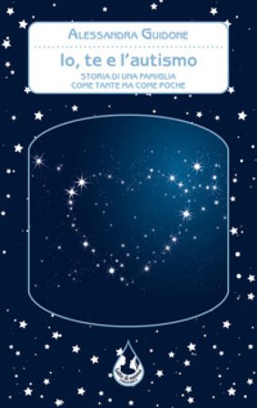 Io, te e l'autismo. Storia di una famiglia come tante ma come poche Alessandra Guidone