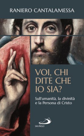 Voi, chi dite che io sia? Sull'umanità, la divinità e la persona di Cristo Raniero Cantalamessa
