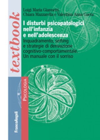 I disturbi psicopatologici nell'infanzia e nell'adolescenza. Inquadramento, setting e strategie di derivazione cognitivo-comportamentale. Un manuale 