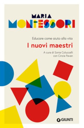I nuovi maestri. Educare come aiuto alla vita Maria Montessori
