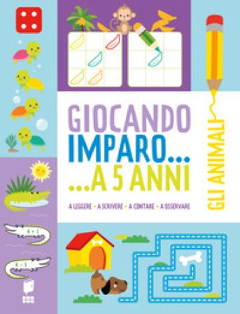 Gli animali. Giocando imparo... a 5 anni. Ediz. illustrata