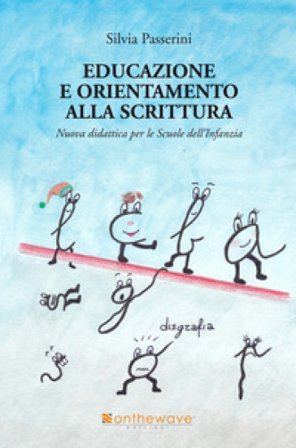 Educazione e orientamento alla scrittura. Nuova didattica per le scuole dell'infanzia Silvia Passerini