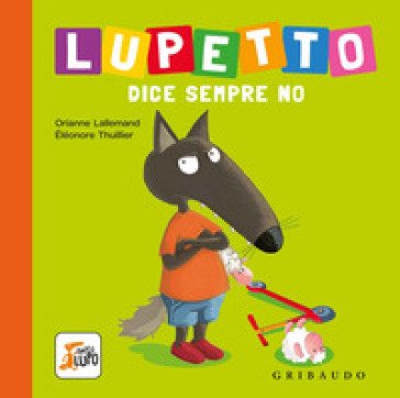 Lupetto dice sempre no. Amico lupo. Ediz. a colori Orianne Lallemand