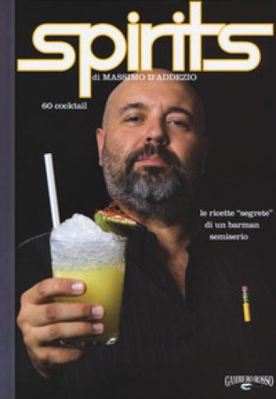 Spirits. Le ricette «segrete» di un barman semiserio Massimo D'Addezio