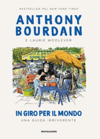 In giro per il mondo. Una guida irriverente Anthony Bourdain