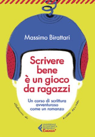 Scrivere bene è un gioco da ragazzi. Un corso di scrittura avventuroso come un romanzo Massimo Birattari