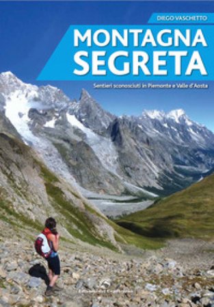 Montagna segreta. Sentieri sconosciuti in Piemonte e Valle d'Aosta Diego Vaschetto