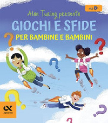 Alan Turing presenta: giochi e sfide per bambine e bambini. Con indovinelli numerici per sviluppare il pensiero logico William Potter