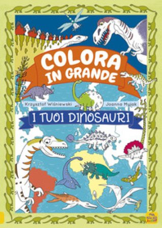 I tuoi dinosauri. Colora in grande. Ediz. a colori Krzjsztof Wísniewski
